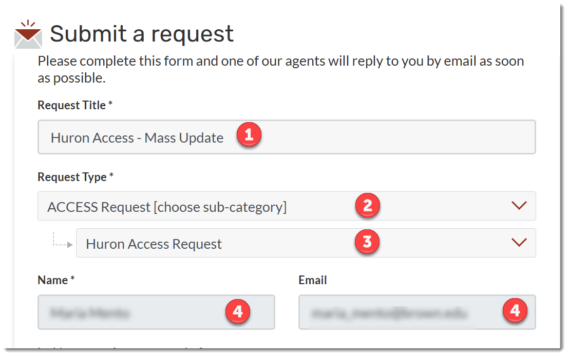 Request Title:&nbsp; Enter:&nbsp;Huron Access – Mass Update  Request Type: Select:&nbsp;Access Request  Request Sub Type: Select:&nbsp;Huron Access Request  Name/Email: These fields will pre-populate with the name/email of the person creating the ticket