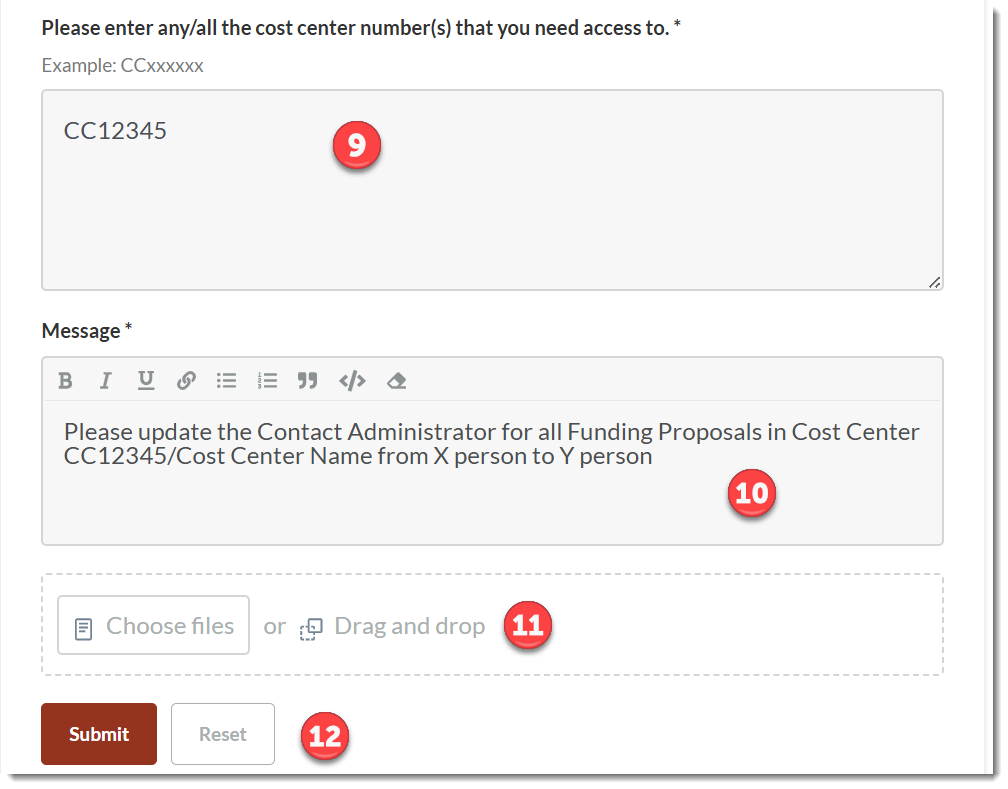 Please enter any/all the cost center number(s) that you need access to –&nbsp;Enter the CC number and Department Name that you are requesting roles be updated via the Mass UpdateNote: Submit one ticket per cost center/department  Message –Enter what role (Contact Administrator, Edit and/or Read) you want updated  Enter the module name (Awards or Funding Proposals or both)   Enter the name of user you want removed and the name of the user you want to be named in that role   Add any attachments (not required)  Submit
