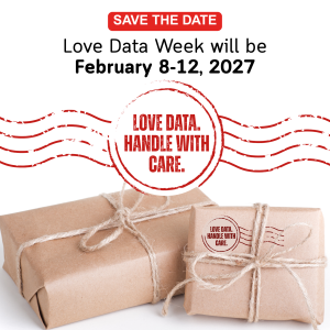 Save the Date. Love Data Week will be February 8-12, 2027. Love Data. Handle with Care. Image of two packages tied up with string appear below the above text.